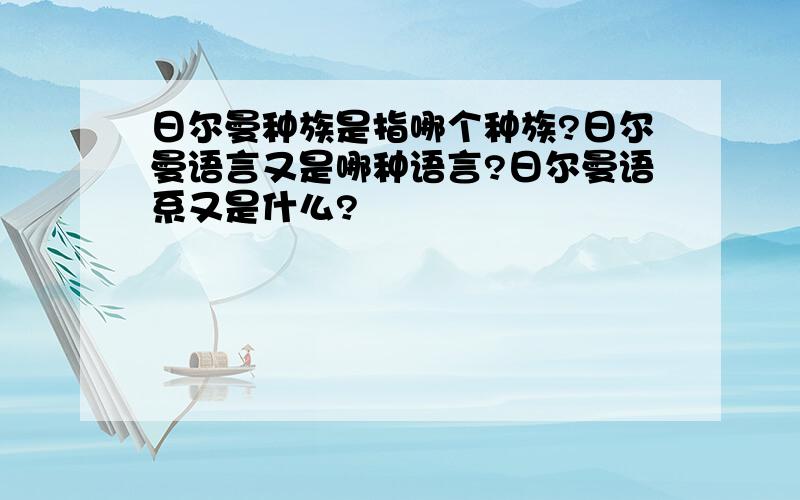 日尔曼种族是指哪个种族?日尔曼语言又是哪种语言?日尔曼语系又是什么?