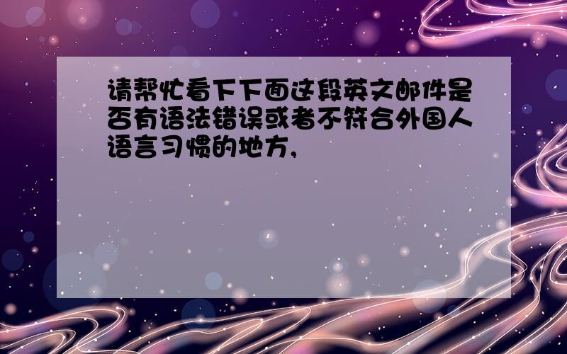 请帮忙看下下面这段英文邮件是否有语法错误或者不符合外国人语言习惯的地方,