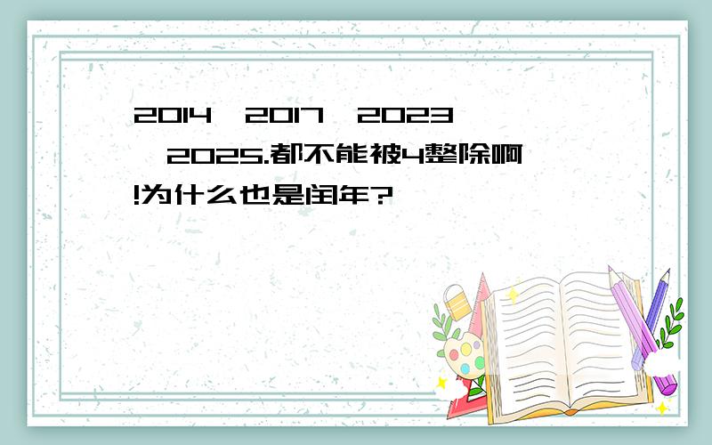 2014,2017,2023,2025.都不能被4整除啊!为什么也是闰年?