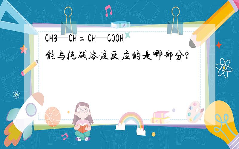 CH3—CH=CH—COOH能与纯碱溶液反应的是哪部分?