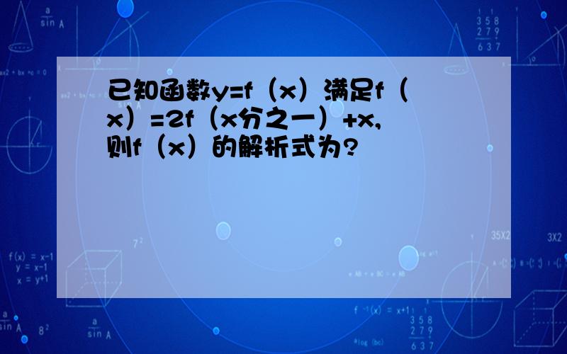 已知函数y=f（x）满足f（x）=2f（x分之一）+x,则f（x）的解析式为?