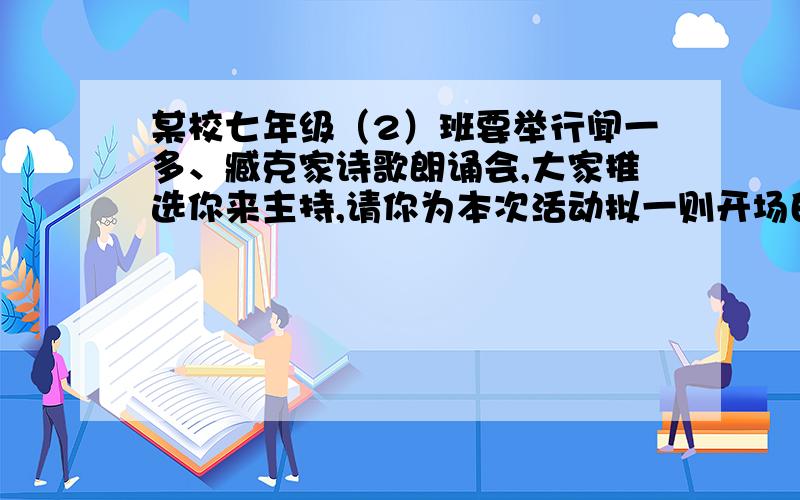 某校七年级（2）班要举行闻一多、臧克家诗歌朗诵会,大家推选你来主持,请你为本次活动拟一则开场白.