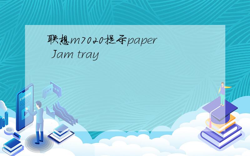 联想m7020提示paper Jam tray