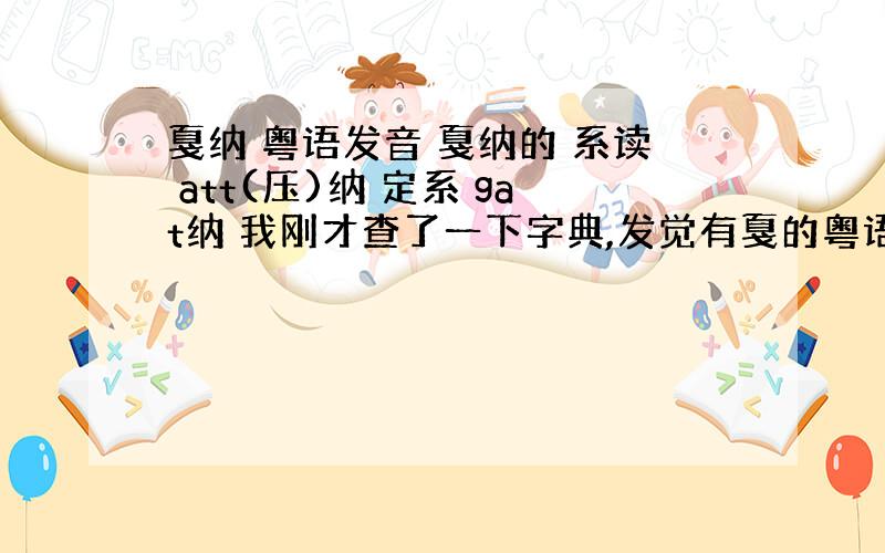 戛纳 粤语发音 戛纳的 系读 att(压)纳 定系 gat纳 我刚才查了一下字典,发觉有戛的粤语有2钟读音