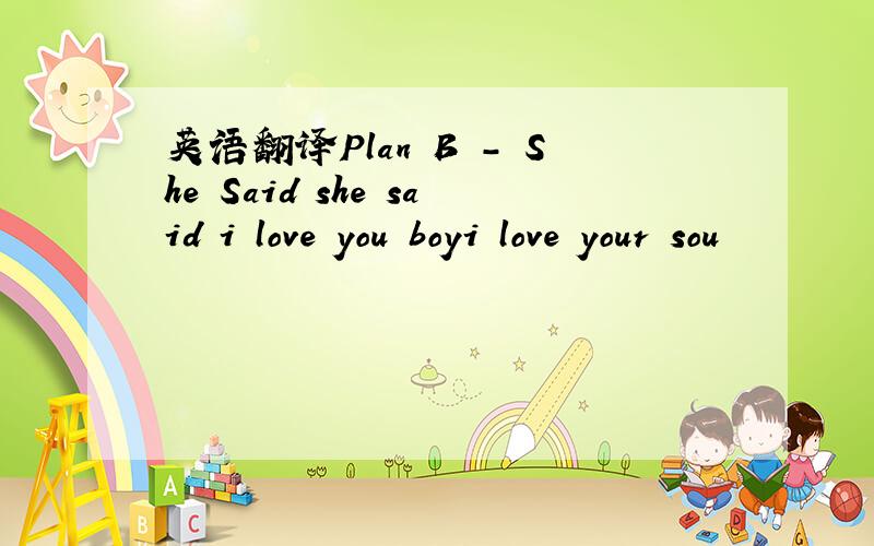 英语翻译Plan B - She Said she said i love you boyi love your sou