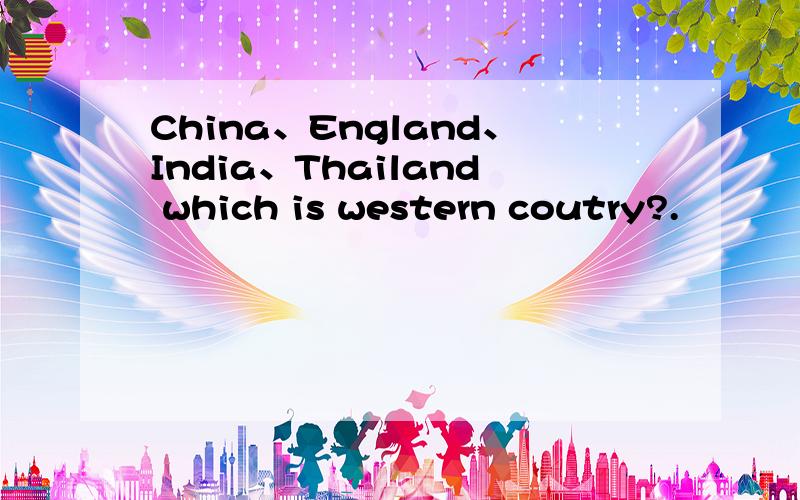 China、England、India、Thailand which is western coutry?.