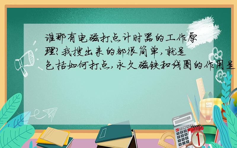 谁那有电磁打点计时器的工作原理?我搜出来的都很简单,就是包括如何打点,永久磁铁和线圈的作用是什么?