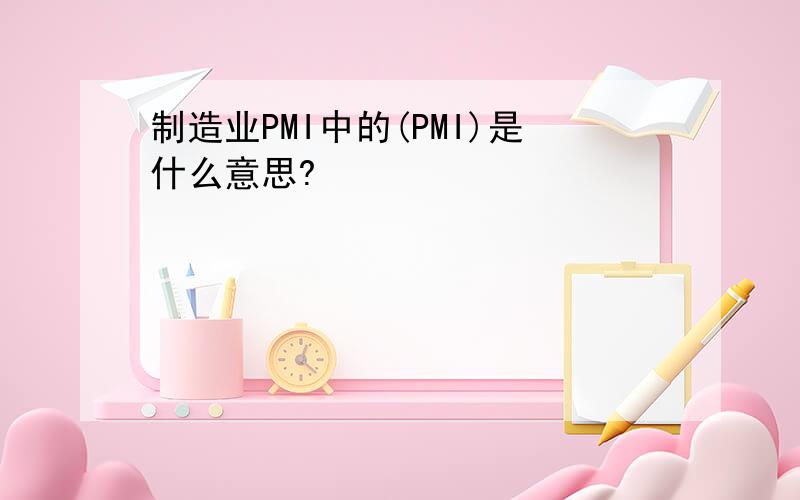 制造业PMI中的(PMI)是什么意思?