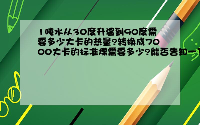 1吨水从30度升温到90度需要多少大卡的热量?转换成7000大卡的标准煤需要多少?能否告知一下简单计算公式