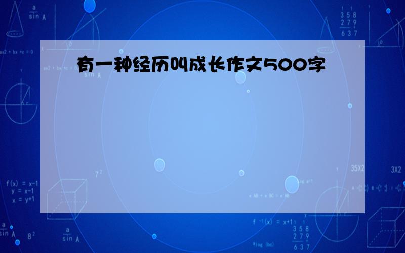 有一种经历叫成长作文500字