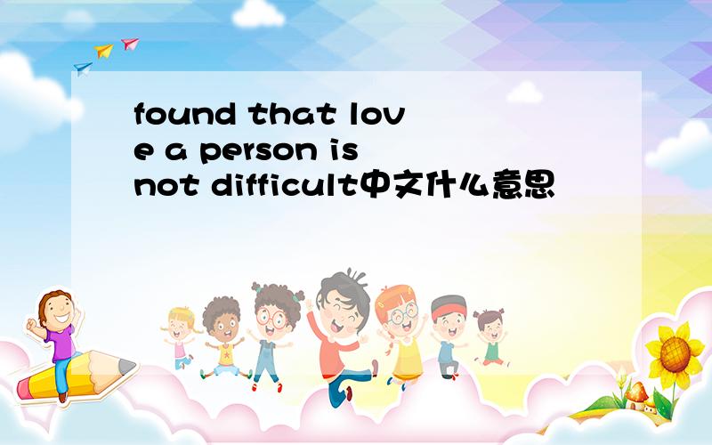 found that love a person is not difficult中文什么意思