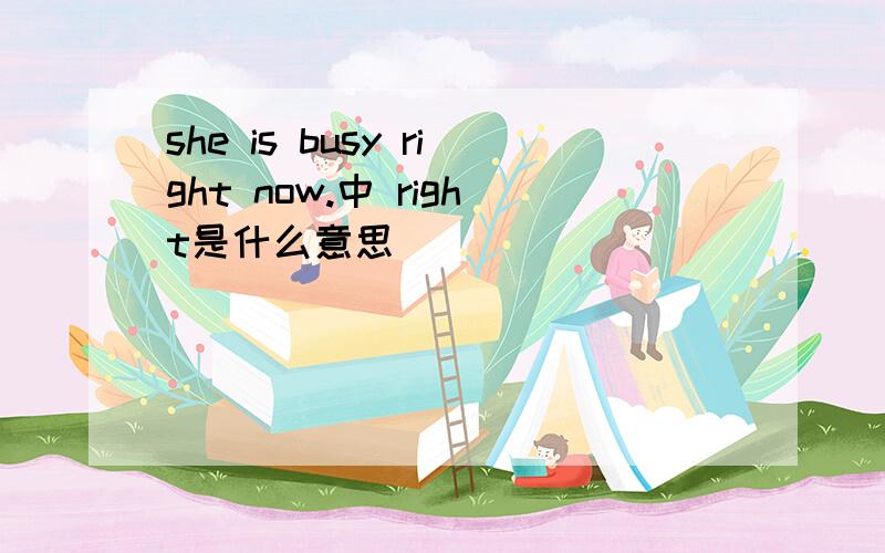 she is busy right now.中 right是什么意思