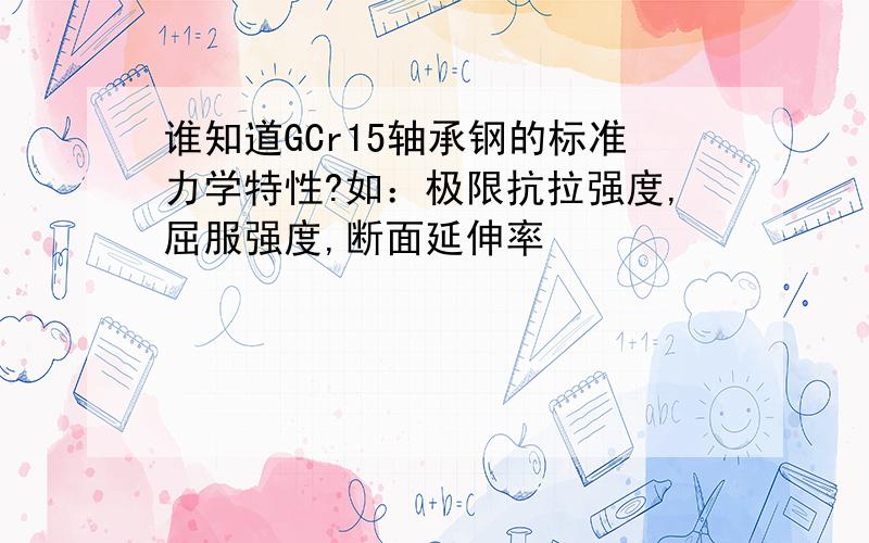 谁知道GCr15轴承钢的标准力学特性?如：极限抗拉强度,屈服强度,断面延伸率