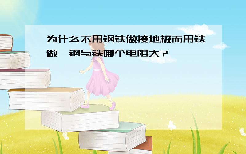 为什么不用钢铁做接地极而用铁做,钢与铁哪个电阻大?