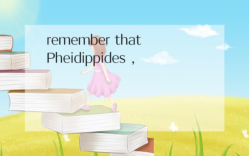 remember that Pheidippides ,