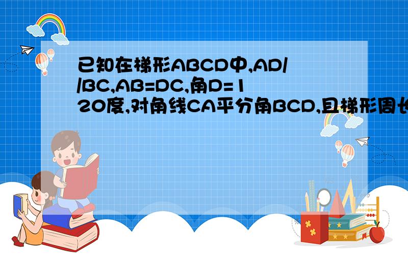 已知在梯形ABCD中,AD//BC,AB=DC,角D=120度,对角线CA平分角BCD,且梯形周长是20,求AC的长