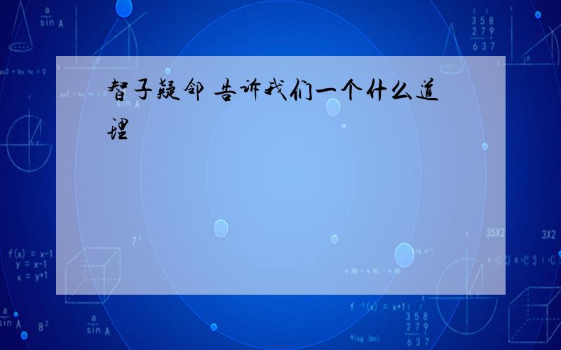 智子疑邻 告诉我们一个什么道理