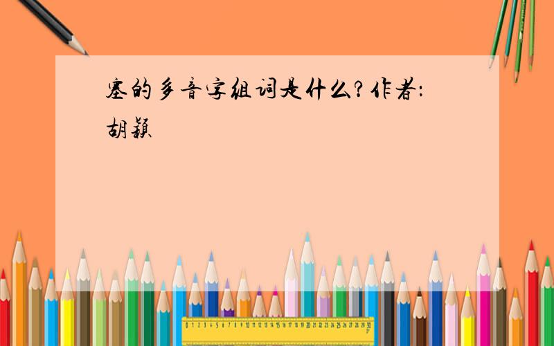 塞的多音字组词是什么?作者：胡颖