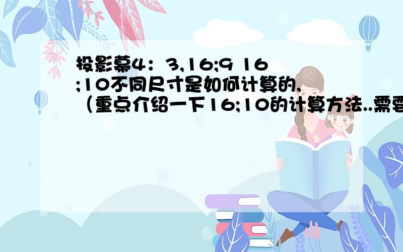 投影幕4：3,16;9 16;10不同尺寸是如何计算的,（重点介绍一下16;10的计算方法..需要直接算好的参