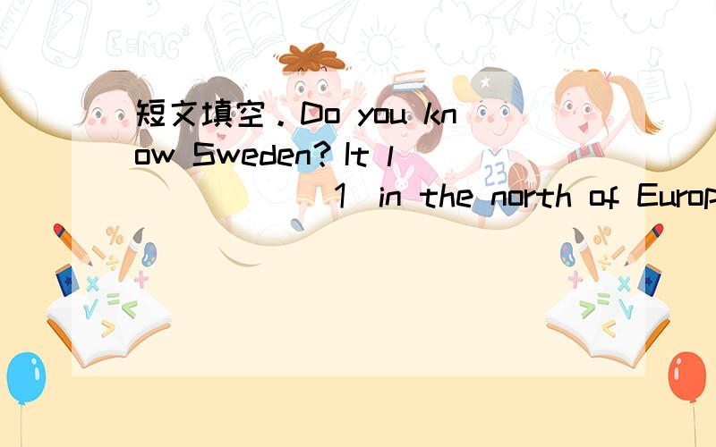 短文填空。Do you know Sweden？It l 　　　　 (1)in the north of Europe.