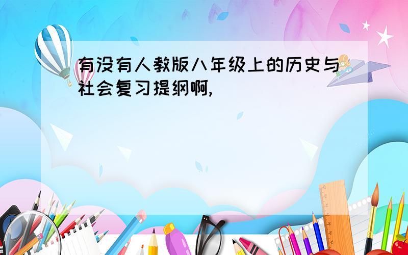 有没有人教版八年级上的历史与社会复习提纲啊,