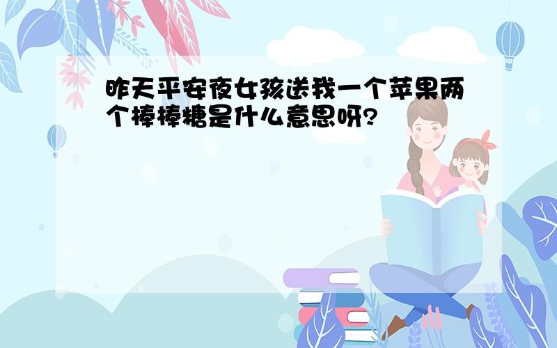 昨天平安夜女孩送我一个苹果两个棒棒糖是什么意思呀?