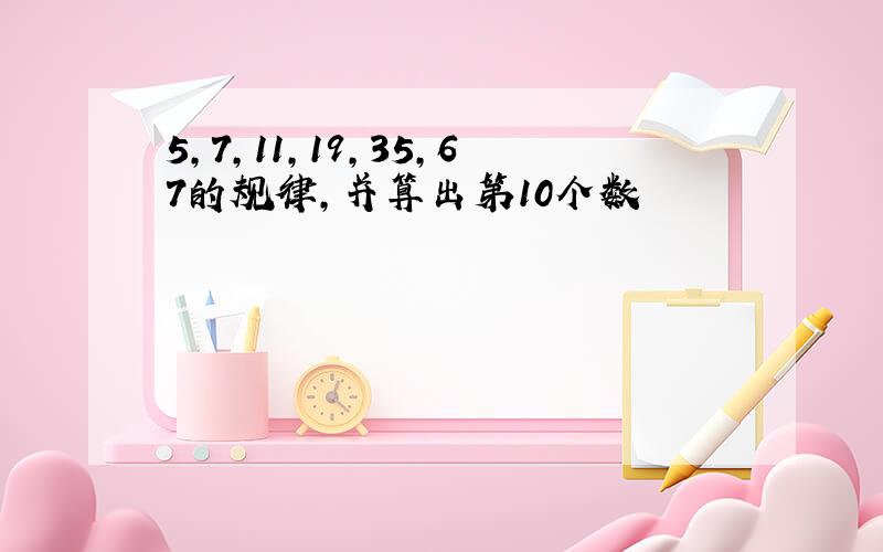 5,7,11,19,35,67的规律,并算出第10个数