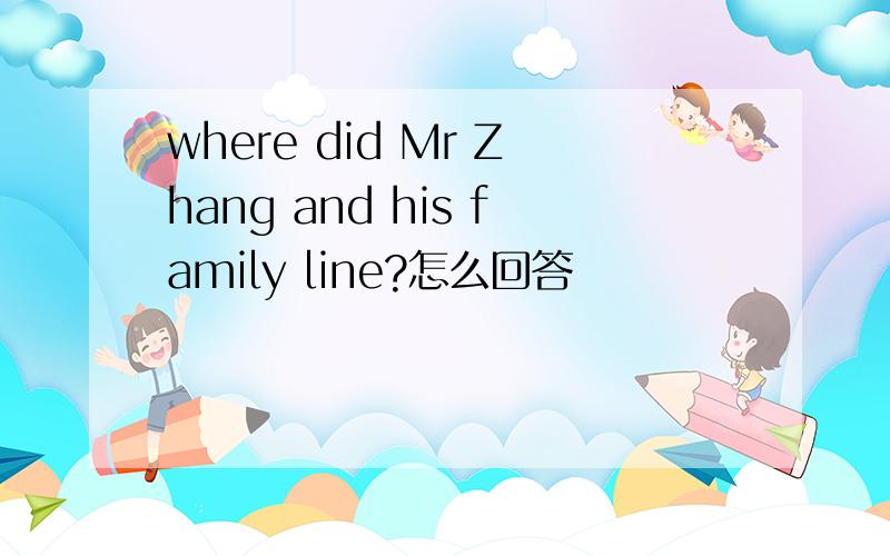 where did Mr Zhang and his family line?怎么回答