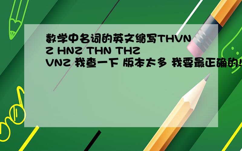 数学中名词的英文缩写THVNZ HNZ THN THZ VNZ 我查一下 版本太多 我要最正确的!