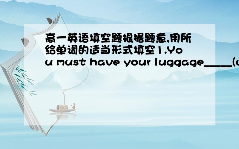 高一英语填空题根据题意,用所给单词的适当形式填空1.You must have your luggage_____(we