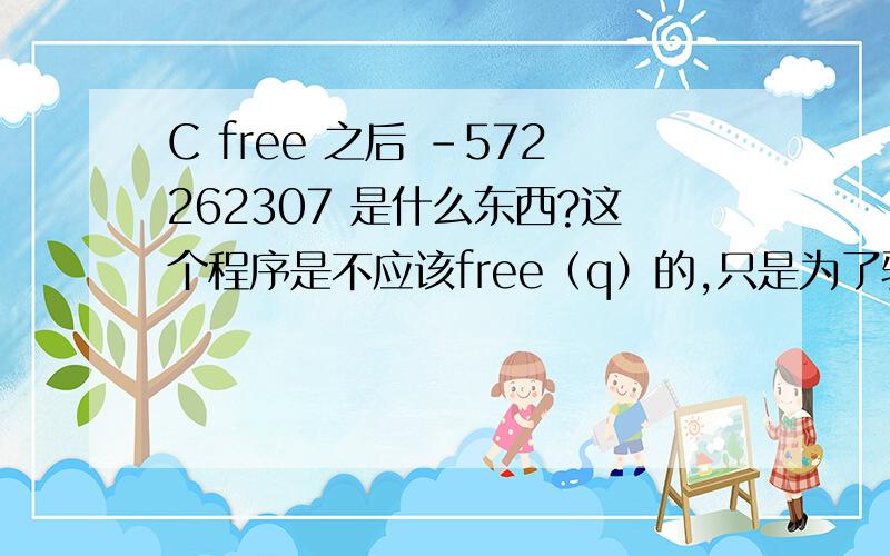 C free 之后 -572262307 是什么东西?这个程序是不应该free（q）的,只是为了验证.