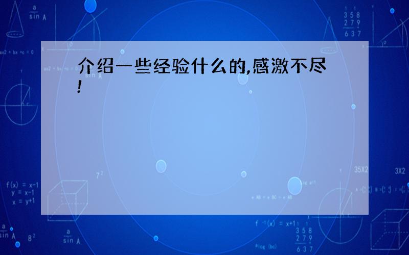 介绍一些经验什么的,感激不尽!