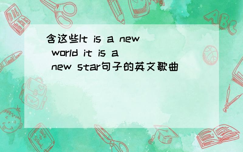 含这些It is a new world it is a new star句子的英文歌曲