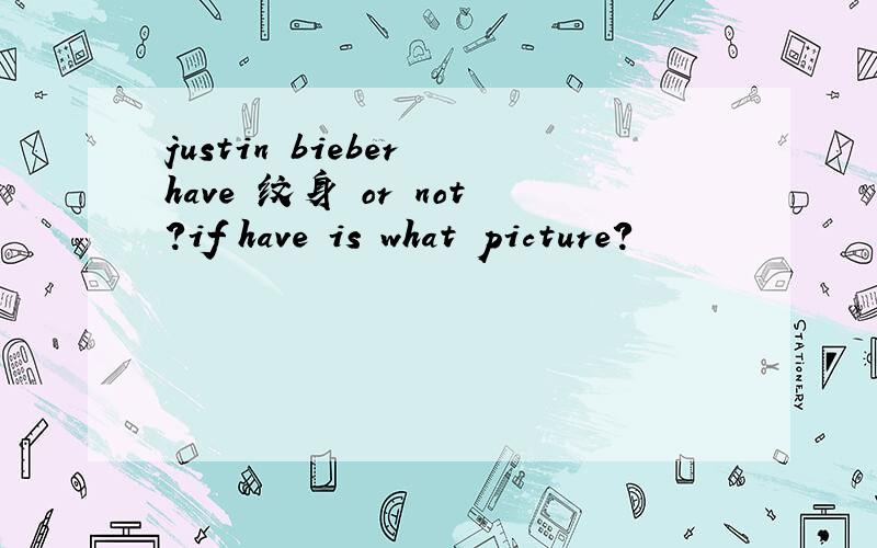 justin bieber have 纹身 or not?if have is what picture?