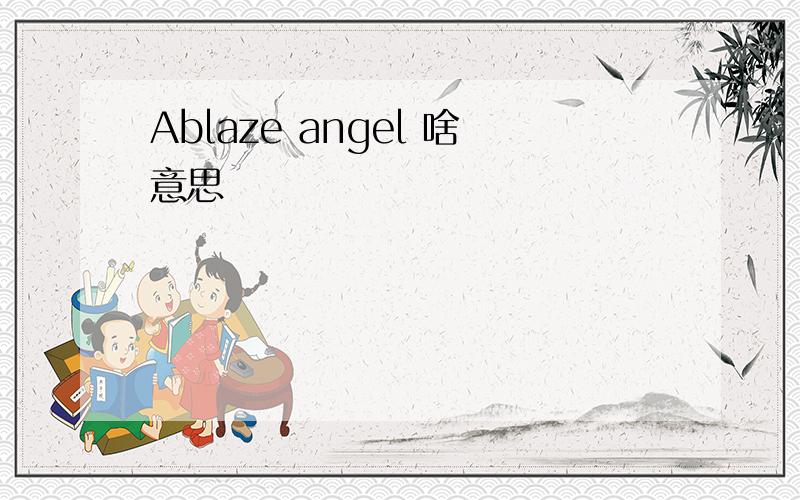 Ablaze angel 啥意思