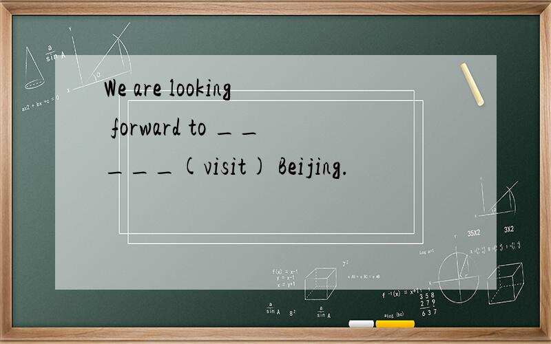 We are looking forward to _____(visit) Beijing.