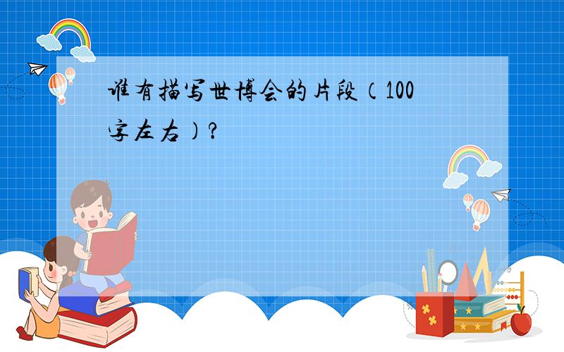 谁有描写世博会的片段（100字左右）?