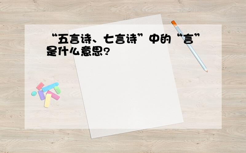 “五言诗、七言诗”中的“言”是什么意思?