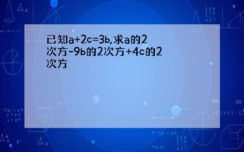 已知a+2c=3b,求a的2次方-9b的2次方+4c的2次方