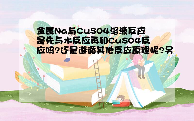 金属Na与CuSO4溶液反应是先与水反应再和CuSO4反应吗?还是遵循其他反应原理呢?另