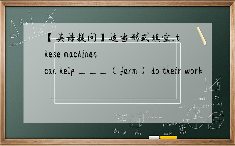 【英语提问】适当形式填空.these machines can help ___(farm) do their work