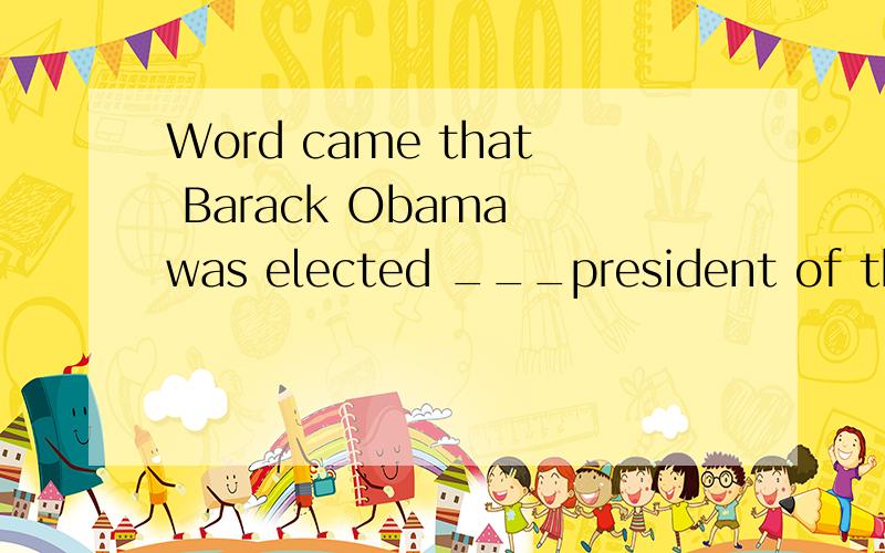 Word came that Barack Obama was elected ___president of the