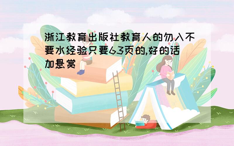 浙江教育出版社教育人的勿入不要水经验只要63页的,好的话加悬赏