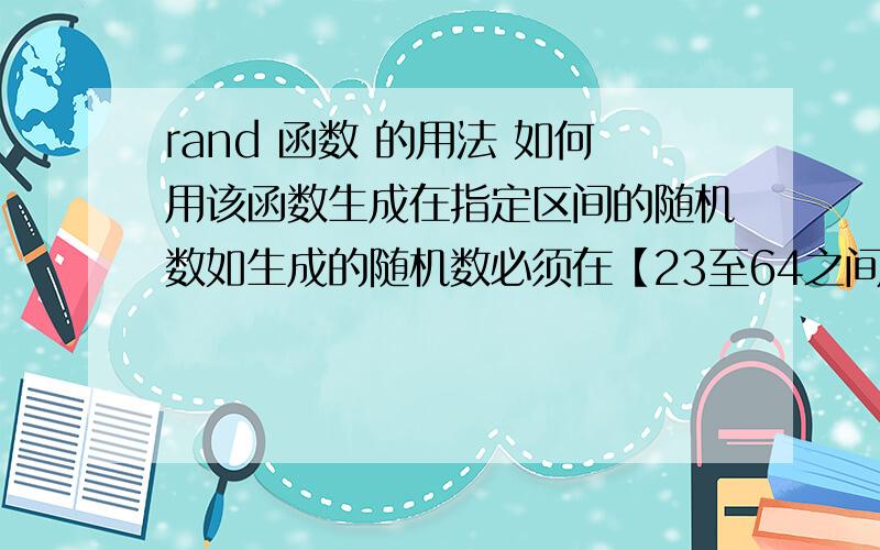 rand 函数 的用法 如何用该函数生成在指定区间的随机数如生成的随机数必须在【23至64之间】