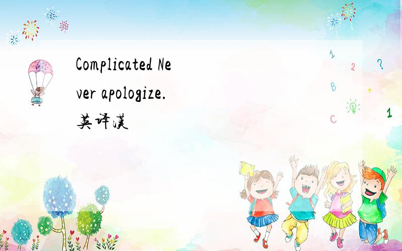 Complicated Never apologize.英译汉