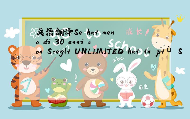 英语翻译Se hai meno di 30 anni con Scegli UNLIMITED hai in più S