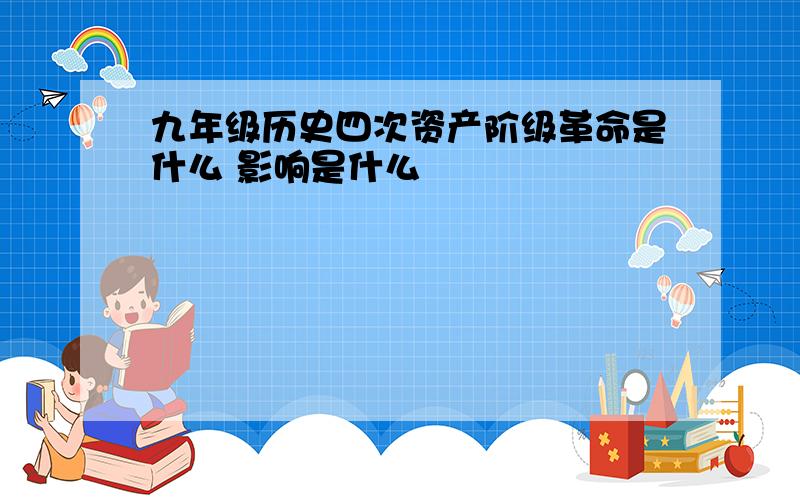 九年级历史四次资产阶级革命是什么 影响是什么