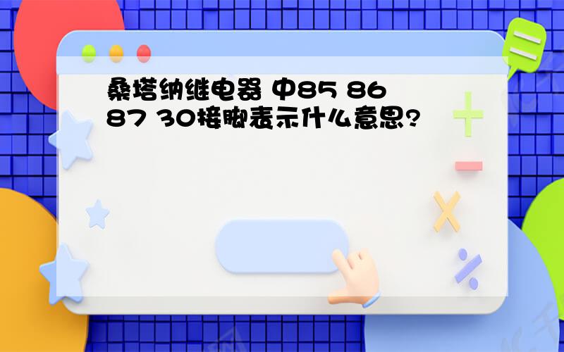 桑塔纳继电器 中85 86 87 30接脚表示什么意思?