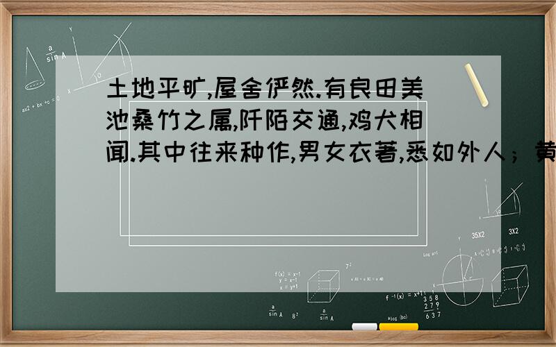 土地平旷,屋舍俨然.有良田美池桑竹之属,阡陌交通,鸡犬相闻.其中往来种作,男女衣著,悉如外人；黄发垂髫,并怡然自乐.