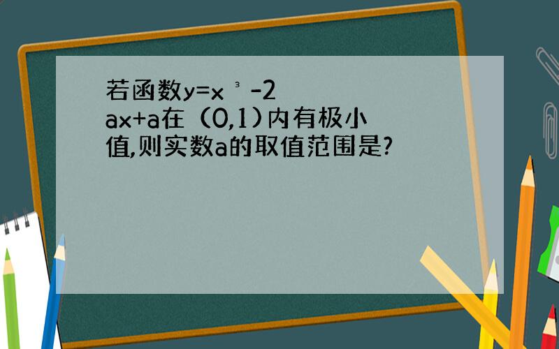 若函数y=x³-2ax+a在（0,1)内有极小值,则实数a的取值范围是?